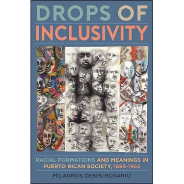 Drops of Inclusivity: Racial Formations and Meanings in Puerto Rican Society, 1898-1965
