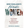 New England's Notable Women: The Stories and Sites of Trailblazers and Achievers