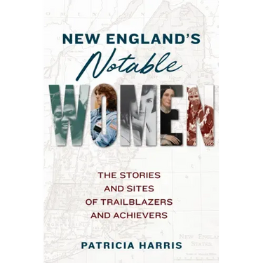 New England's Notable Women: The Stories and Sites of Trailblazers and Achievers