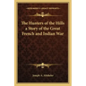 The Hunters of the Hills a Story of the Great French and Indian War