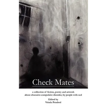 Check Mates: A Collection of Fiction, Poetry and Artwork about Obsessive-Compulsive Disorder, by People with Ocd