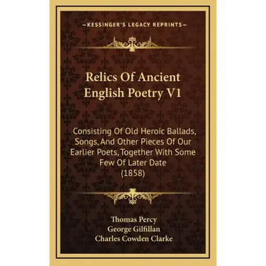 Relics Of Ancient English Poetry V1: Consisting Of Old Heroic Ballads, Songs, And Other Pieces Of Our Earlier Poets, Together With Some Few Of Later D