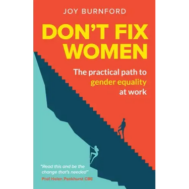 Don't Fix Women: The practical path to gender equality at work
