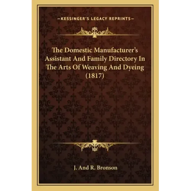 The Domestic Manufacturer's Assistant and Family Directory in the Arts of Weaving and Dyeing (1817)