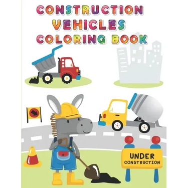 Construction Vehicles Coloring Book: Digger, Dump, Backhoes, Graders, Front Loaders, Trenchers, Cranes and Trucks for Children (Ages 4-10)