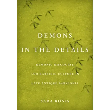 Demons in the Details: Demonic Discourse and Rabbinic Culture in Late Antique Babylonia