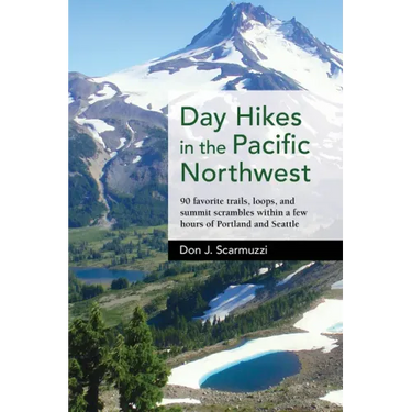 Day Hikes in the Pacific Northwest: 90 Favorite Trails, Loops, and Summit Scrambles Within a Few Hours of Portland and Seattle