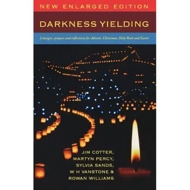 Darkness Yielding: Liturgies, Prayers and Reflections for Christmas, Holy Week and Easter