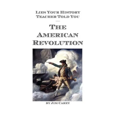 Lies Your History Teacher Told You - The American Revolution