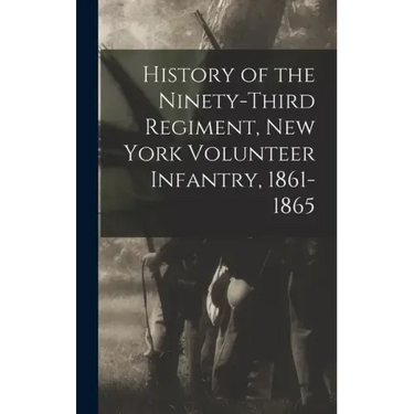 History of the Ninety-Third Regiment, New York Volunteer Infantry, 1861-1865