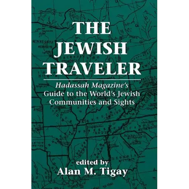 The Jewish Traveler: Hadassah Magazine's Guide to the World's Jewish Communities and Sights