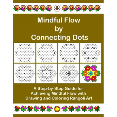 Mindful Flow by Connecting Dots: A Step-by-Step Guide for Achieving Mindful Flow with Drawing and Coloring Rangoli Art