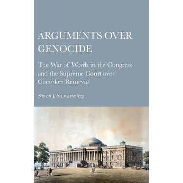Arguments over Genocide: The War of Words in the Congress and the Supreme Court over Cherokee Removal