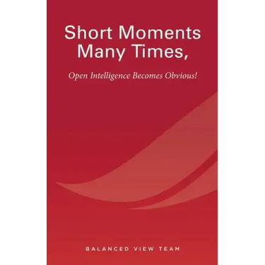Short Moments Many Times, Open Intelligence Becomes Obvious!: The Most Powerful and Easy Way to Live
