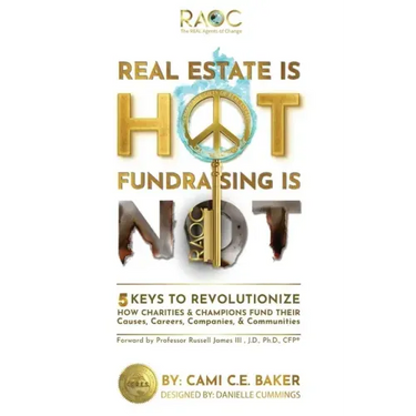 Real Estate is Hot Fundraising is Not: 5 Keys to Revolutionize How Charities & Champions Fund Causes, Careers, Companies & Communities