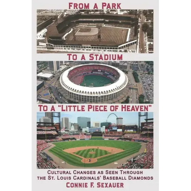 From a Park to a Stadium to a Little Piece of Heaven: Cultural Changes As Seen Through the St. Louis Cardinals Baseball Diamonds