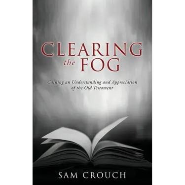 Clearing the Fog: Gaining an Understanding and Appreciation of the Old Testament