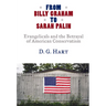 From Billy Graham to Sarah Palin: Evangelicals and the Betrayal of American Conservatism