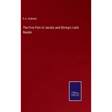 The First Part of Jacobs and Döring's Latin Reader