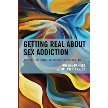 Getting Real about Sex Addiction: A Psychodynamic Approach to Treatment