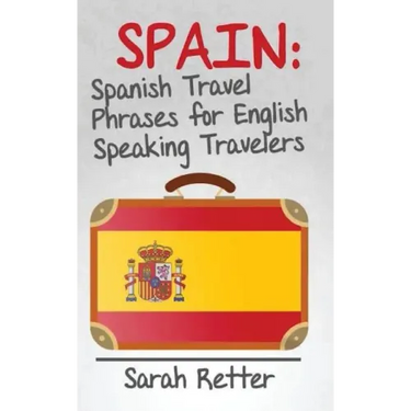 Spain: Spanish Travel Phrases for English Speaking Travelers: The most useful 1.000 phrases to get around when travelling in Spain.