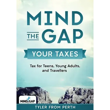 Mind the Gap: Your Taxes: Tax for Teens, Young Adults, and Travellers