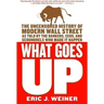 What Goes Up: The Uncensored History of Modern Wall Street as Told by the Bankers, Brokers, Ceos, and Scoundrels Who Made It Happen