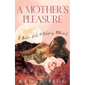 A Mother's Pleasure: A Modern Guide to Redefining Motherhood