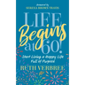 Life Begins at 60!: Start Living a Happy Life Full of Purpose