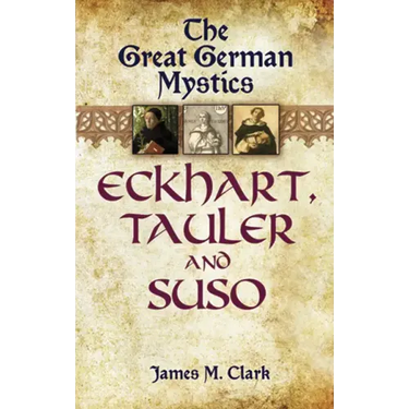 The Great German Mystics: Eckhart, Tauler and Suso