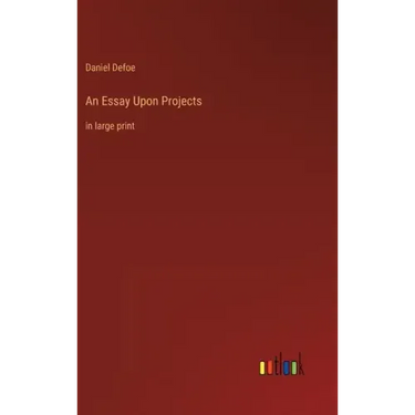 An Essay Upon Projects: in large print