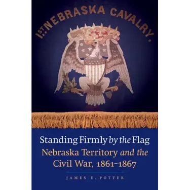 Standing Firmly by the Flag: Nebraska Territory and the Civil War, 1861-1867