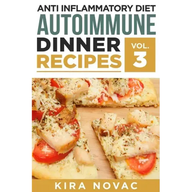 Anti Inflammatory Diet: Autoimmune Dinner Recipes: 30+ Anti Inflammation Diet Recipes To Fight Autoimmune Disease, Reduce Pain & Restore Healt