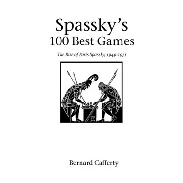 Spassky's 100 Best Games: The Rise of Boris Spassky, 1949 - 1971