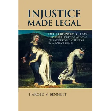 Injustice Made Legal: Deuteronomic Law and the Plight of Widows, Strangers, and Orphans in Ancient Israel