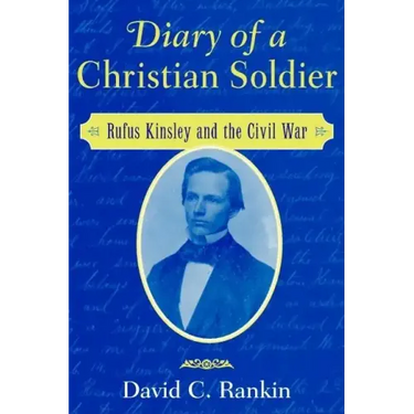 Diary of a Christian Soldier: Rufus Kinsley and the Civil War