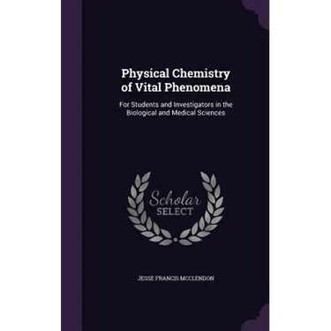 Physical Chemistry of Vital Phenomena: For Students and Investigators in the Biological and Medical Sciences