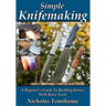 Simple Knifemaking: A Beginner's Guide To Building Knives With Basic Tools