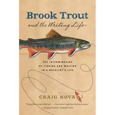 Brook Trout & the Writing Life: The Intermingling of Fishing and Writing in a Novelist's Life