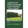 Complete Trees, Shrub and Hedges for Home: Practical Manual To Design Your Landscape and Enhance Your Outdoor Space