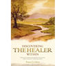 Discovering the Healer Within: Discover the Interconnectedness of the Mind, Body, and Spirit in Balanced Health