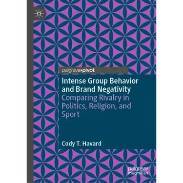 Intense Group Behavior and Brand Negativity: Comparing Rivalry in Politics, Religion, and Sport