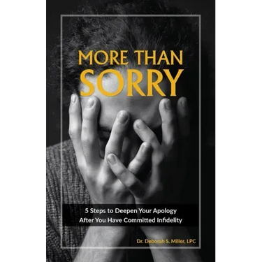 More Than Sorry: 5 Steps to Deepen Your Apology After You Have Committed Infidelity