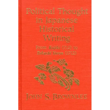 Political Thought in Japanese Historical Writing: From Kojiki (712) to Tokushi Yoron (1712)