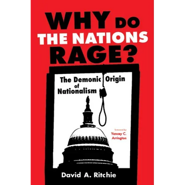 Why Do the Nations Rage?: The Demonic Origin of Nationalism