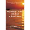 My Happy Corner with God: In Jesus' Name: In Jesus' Name: Devotionals to Experience the Presence of God