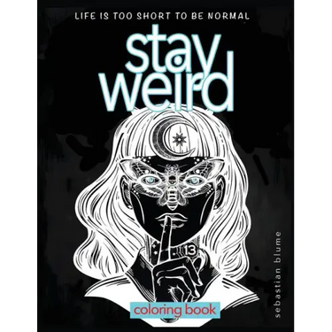 Stay Weird Coloring Book: Life is Too Short To Be Normal: Stay Weird