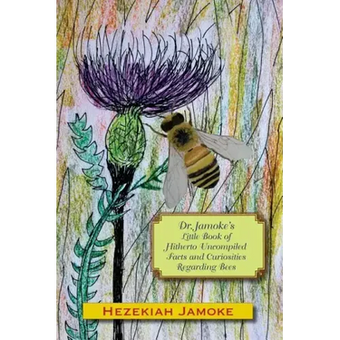 Dr. Jamoke's Little Book of Hitherto Uncompiled Facts and Curiosities about Bees