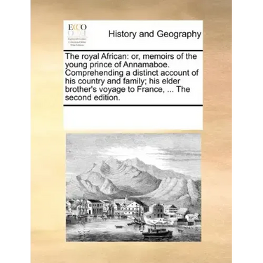 The Royal African: Or, Memoirs of the Young Prince of Annamaboe. Comprehending a Distinct Account of His Country and Family; His Elder Br