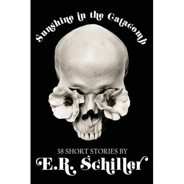 Sunshine in the Catacomb: 38 Short Stories by E.R. Schiller